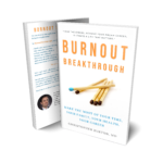 Burnout Breakthrough: Make the Most of Your Time, Your Family, Your Health, Your Career